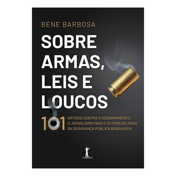Livro - Sobre Armas, Leis E Loucos: 101 Artigos Contra O Desarmamento, O Jornalismo Fake E Outros Delírios Da Segurança Pública Brasileira